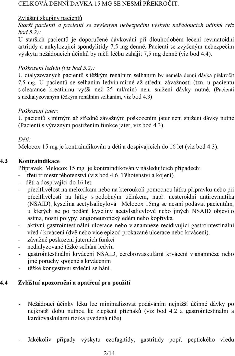 Pacienti se zvýšeným nebezpečím výskytu nežádoucích účinků by měli léčbu zahájit 7,5 mg denně (viz bod 4.4). Poškození ledvin (viz bod 5.