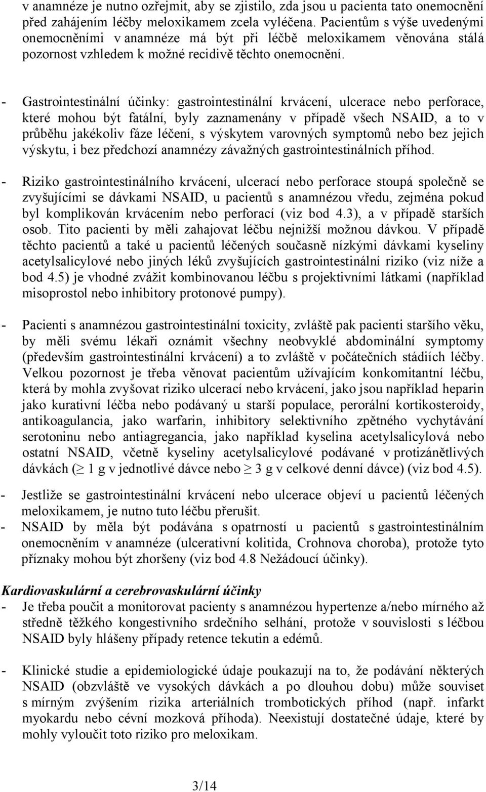 - Gastrointestinální účinky: gastrointestinální krvácení, ulcerace nebo perforace, které mohou být fatální, byly zaznamenány v případě všech NSAID, a to v průběhu jakékoliv fáze léčení, s výskytem