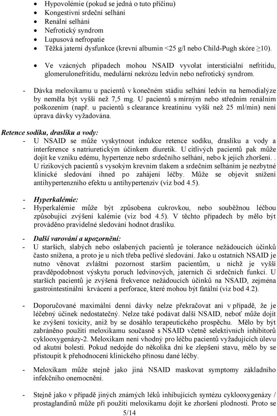 - Dávka meloxikamu u pacientů v konečném stádiu selhání ledvin na hemodialýze by neměla být vyšší než 7,5 mg. U pacientů s mírným nebo středním renálním poškozením (např.