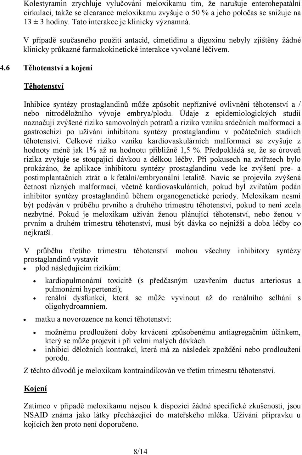 6 Těhotenství a kojení Těhotenství Inhibice syntézy prostaglandinů může způsobit nepříznivé ovlivnění těhotenství a / nebo nitroděložního vývoje embrya/plodu.