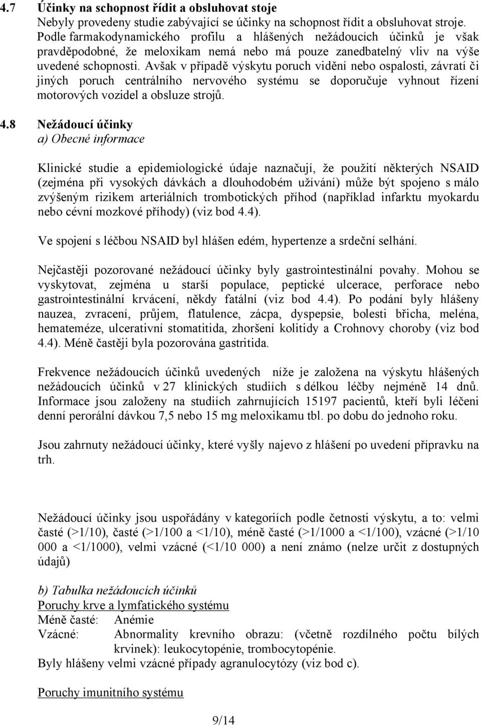 Avšak v případě výskytu poruch vidění nebo ospalosti, závratí či jiných poruch centrálního nervového systému se doporučuje vyhnout řízení motorových vozidel a obsluze strojů. 4.