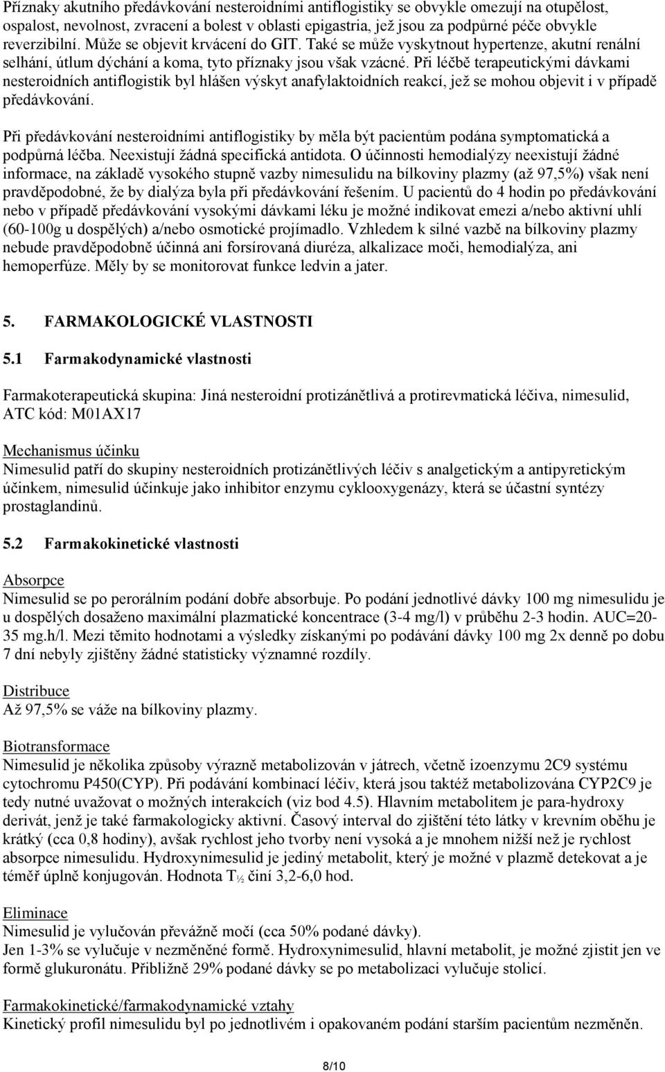 Při léčbě terapeutickými dávkami nesteroidních antiflogistik byl hlášen výskyt anafylaktoidních reakcí, jež se mohou objevit i v případě předávkování.