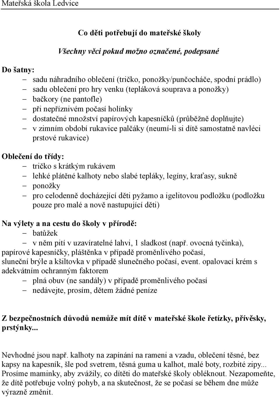 navléci prstové rukavice) Oblečení do třídy: tričko s krátkým rukávem lehké plátěné kalhoty nebo slabé tepláky, legíny, kraťasy, sukně ponožky pro celodenně docházející děti pyžamo a igelitovou