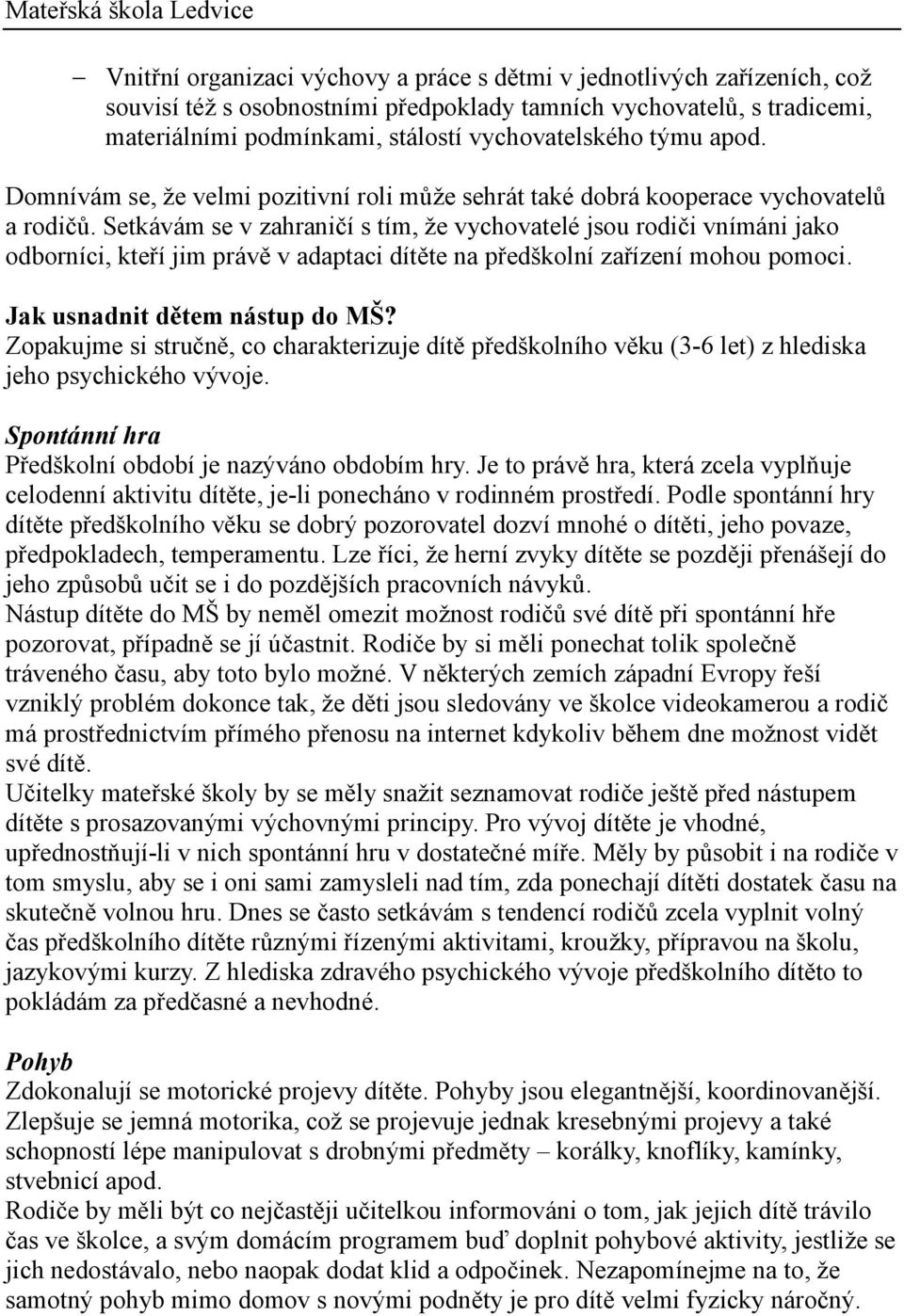 Setkávám se v zahraničí s tím, že vychovatelé jsou rodiči vnímáni jako odborníci, kteří jim právě v adaptaci dítěte na předškolní zařízení mohou pomoci. Jak usnadnit dětem nástup do MŠ?