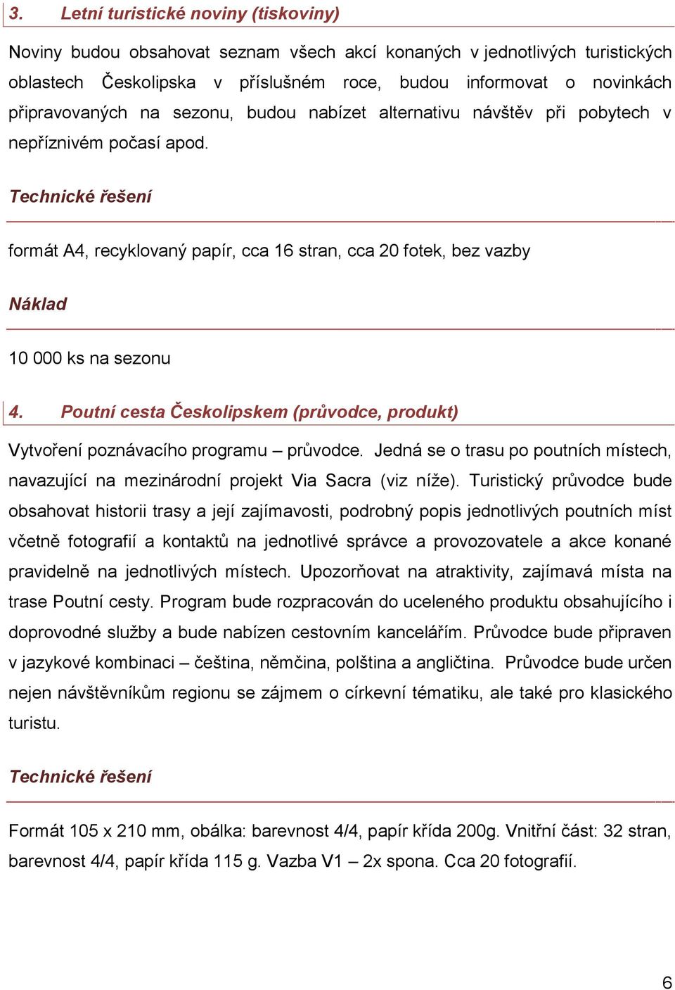Poutní cesta Českolipskem (průvodce, produkt) Vytvoření poznávacího programu průvodce. Jedná se o trasu po poutních místech, navazující na mezinárodní projekt Via Sacra (viz níže).