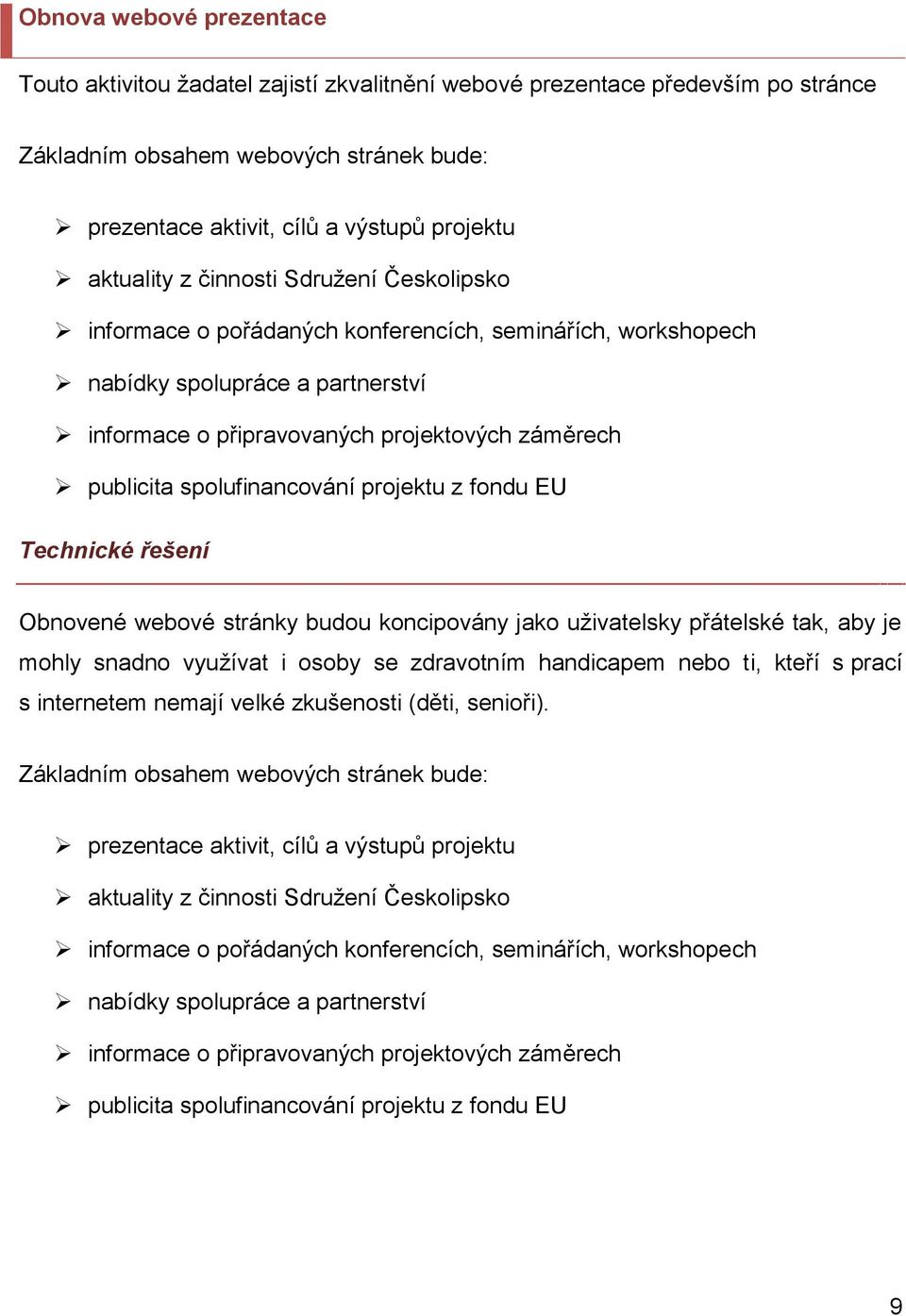 spolufinancování projektu z fondu EU Obnovené webové stránky budou koncipovány jako uživatelsky přátelské tak, aby je mohly snadno využívat i osoby se zdravotním handicapem nebo ti, kteří s prací s