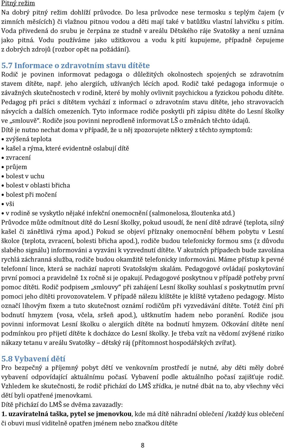 Vodu používáme jako užitkovou a vodu k pití kupujeme, případně čepujeme z dobrých zdrojů (rozbor opět na požádání). 5.