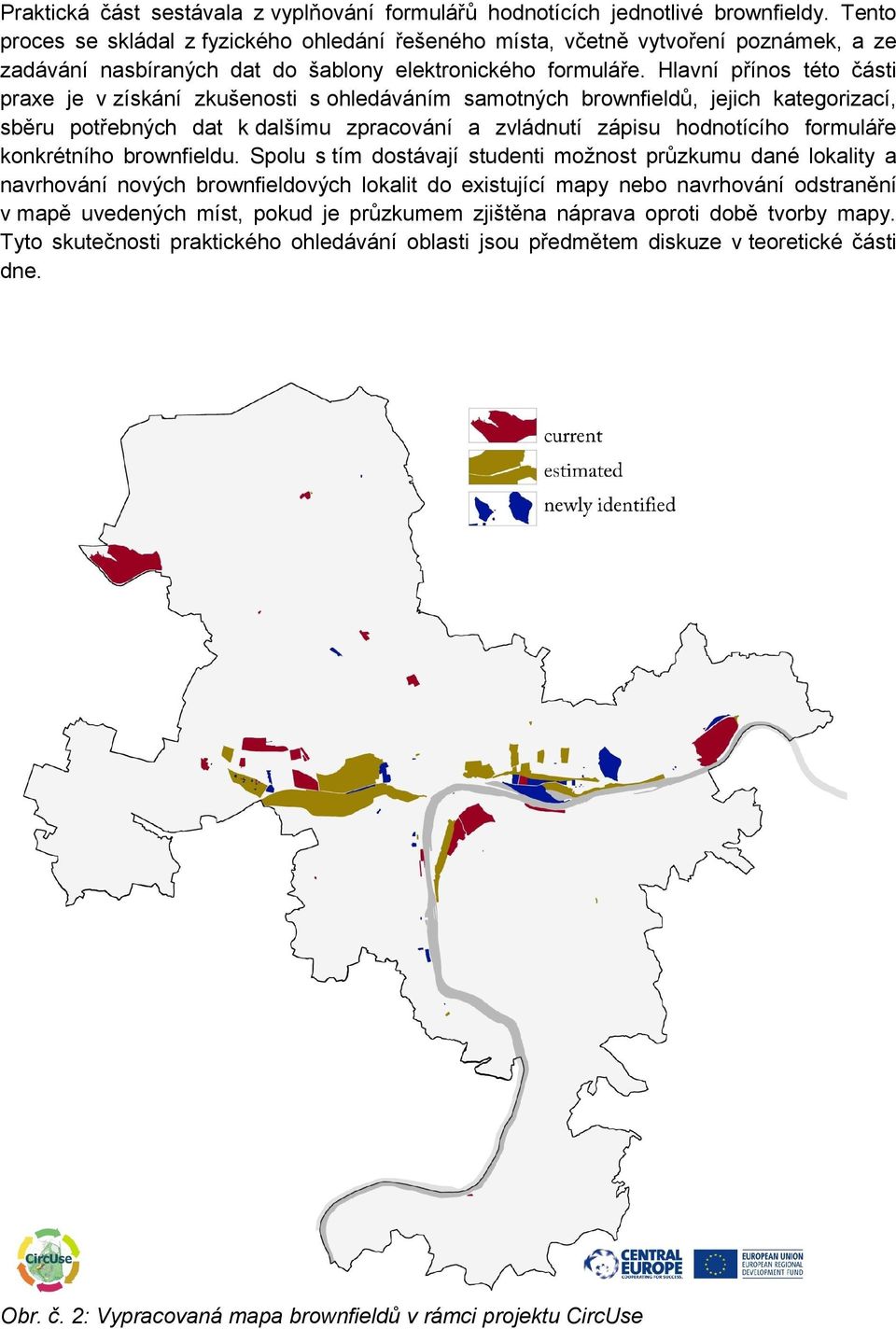 Hlavní přínos této části praxe je v získání zkušenosti s ohledáváním samotných brownfieldů, jejich kategorizací, sběru potřebných dat k dalšímu zpracování a zvládnutí zápisu hodnotícího formuláře