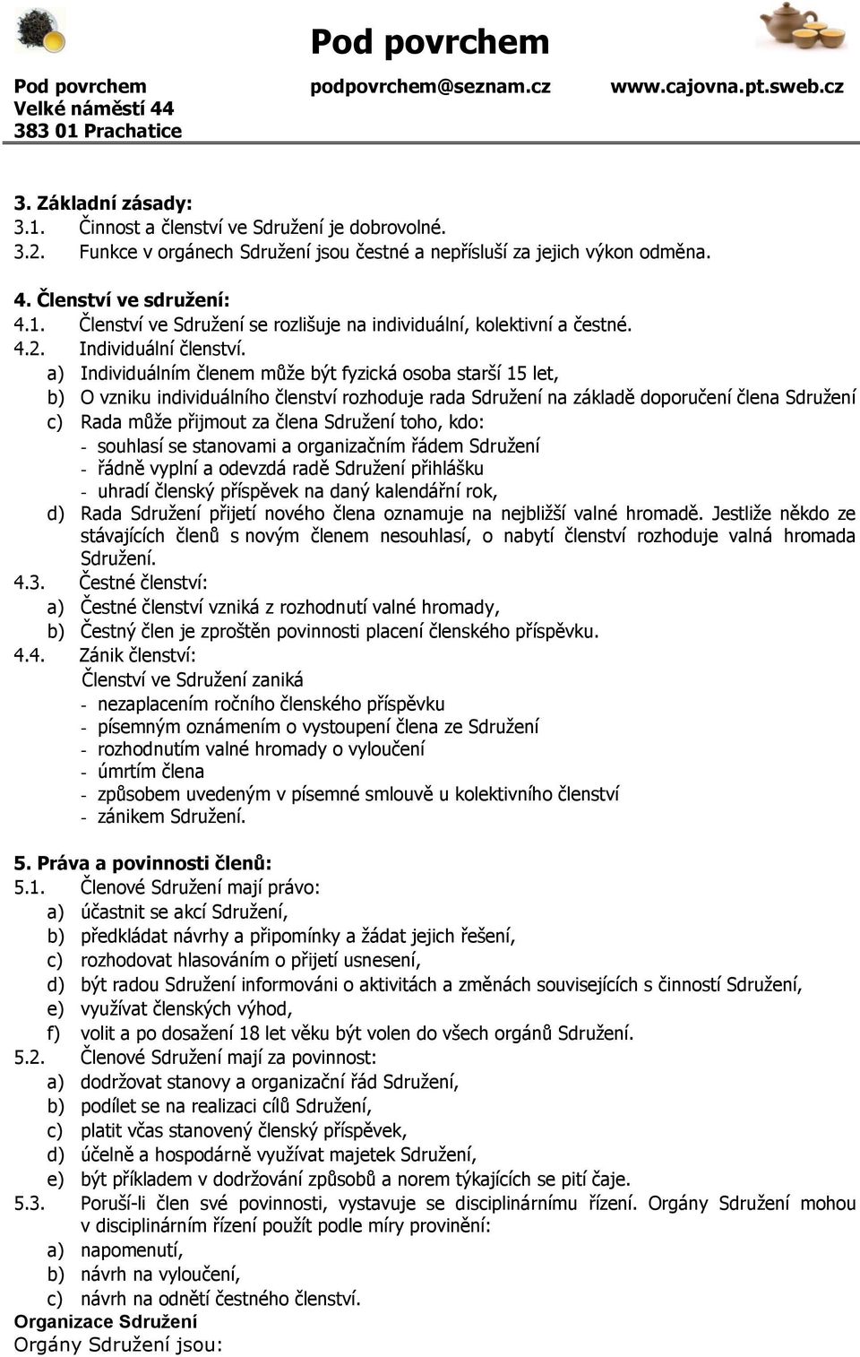 a) Individuálním členem může být fyzická osoba starší 15 let, b) O vzniku individuálního členství rozhoduje rada Sdružení na základě doporučení člena Sdružení c) Rada může přijmout za člena Sdružení