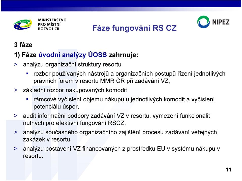 komodit a vyčíslení potenciálu úspor, > audit informační podpory zadávání VZ v resortu, vymezení funkcionalit nutných pro efektivní fungování RSCZ, > analýzu