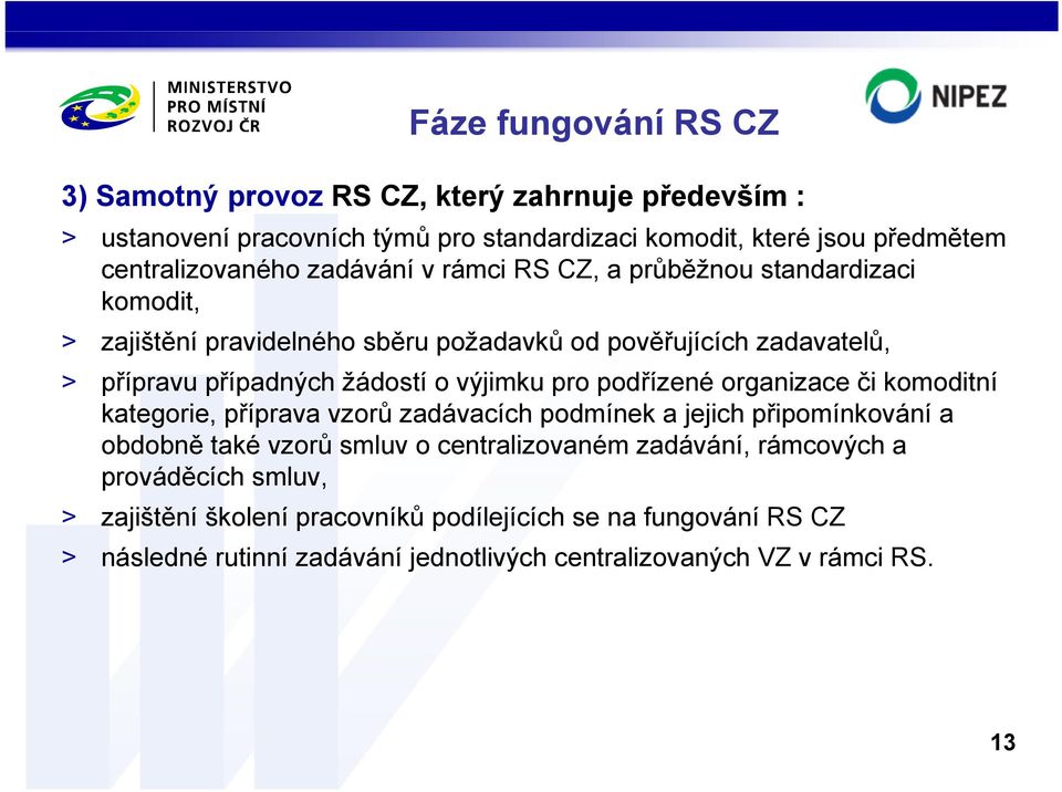 pro podřízené organizace či komoditní kategorie, příprava vzorů zadávacích podmínek a jejich připomínkování a obdobně také vzorů smluv o centralizovaném zadávání,