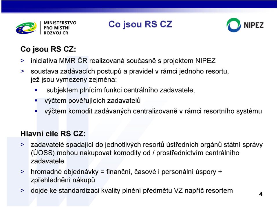 systému Hlavní cíle RS CZ: > zadavatelé spadající do jednotlivých resortů ústředních orgánů státní správy (ÚOSS) mohou nakupovat komodity od / prostřednictvím