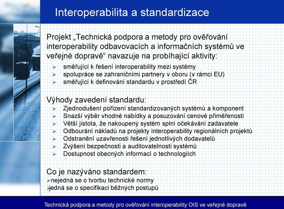 standardizovaných systémů a komponent Snazší výběr vhodné nabídky a posuzování cenové přiměřenosti Větší jistota, že nakoupený systém splní očekávání zadavatele Odbourání nákladů na projekty