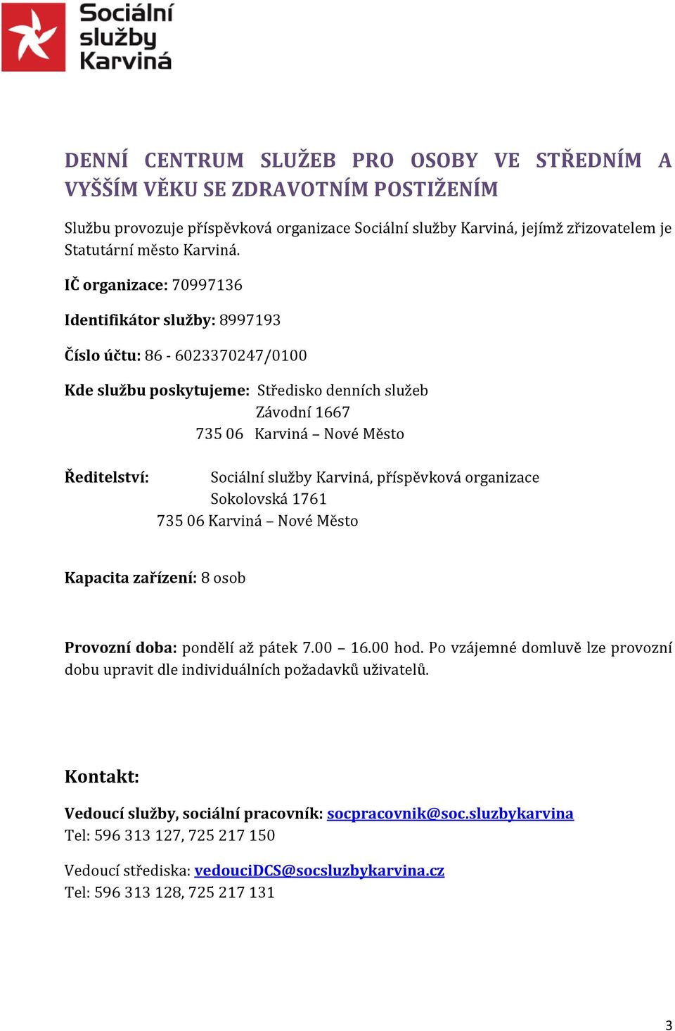 služby Karviná, příspěvková organizace Sokolovská 1761 735 06 Karviná Nové Město Kapacita zařízení: 8 osob Provozní doba: pondělí až pátek 7.00 16.00 hod.