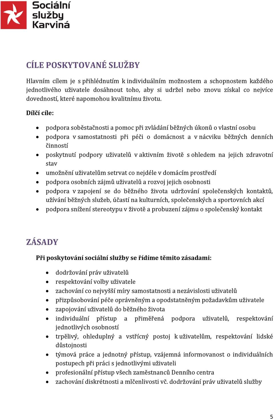 Dílčí cíle: podpora soběstačnosti a pomoc při zvládání běžných úkonů o vlastní osobu podpora v samostatnosti při péči o domácnost a v nácviku běžných denních činností poskytnutí podpory uživatelů v