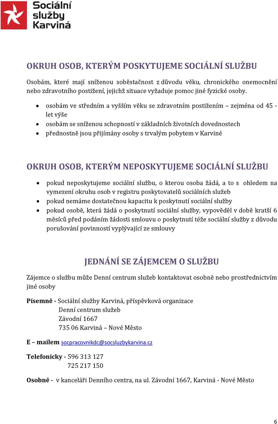 osobám ve středním a vyšším věku se zdravotním postižením zejména od 45 - let výše osobám se sníženou schopností v základních životních dovednostech přednostně jsou přijímány osoby s trvalým pobytem