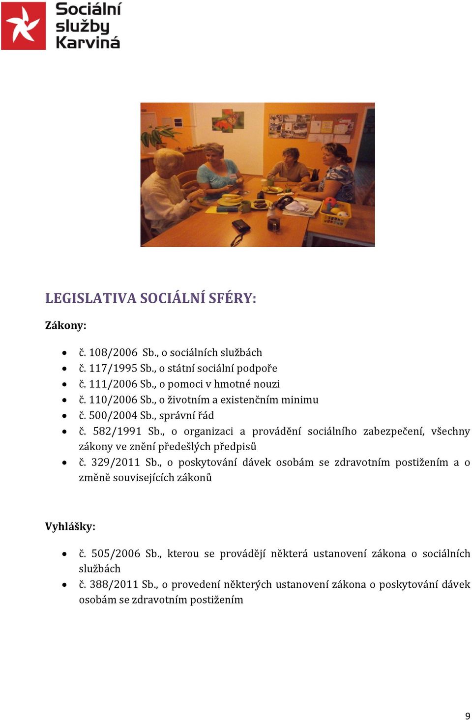 , o organizaci a provádění sociálního zabezpečení, všechny zákony ve znění předešlých předpisů č. 329/2011 Sb.