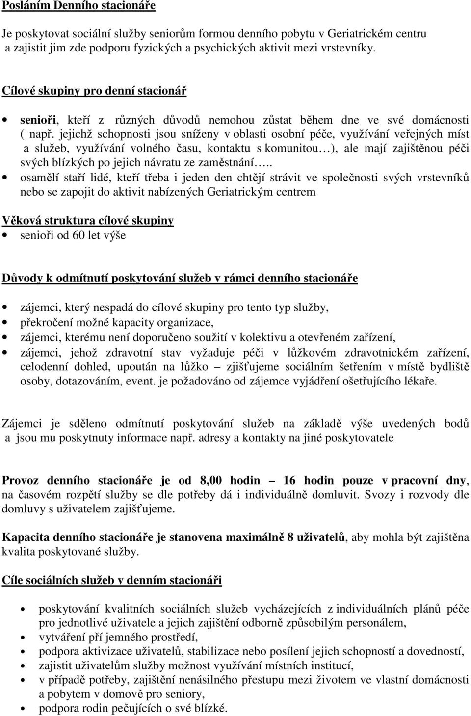 jejichž schopnosti jsou sníženy v oblasti osobní péče, využívání veřejných míst a služeb, využívání volného času, kontaktu s komunitou ), ale mají zajištěnou péči svých blízkých po jejich návratu ze