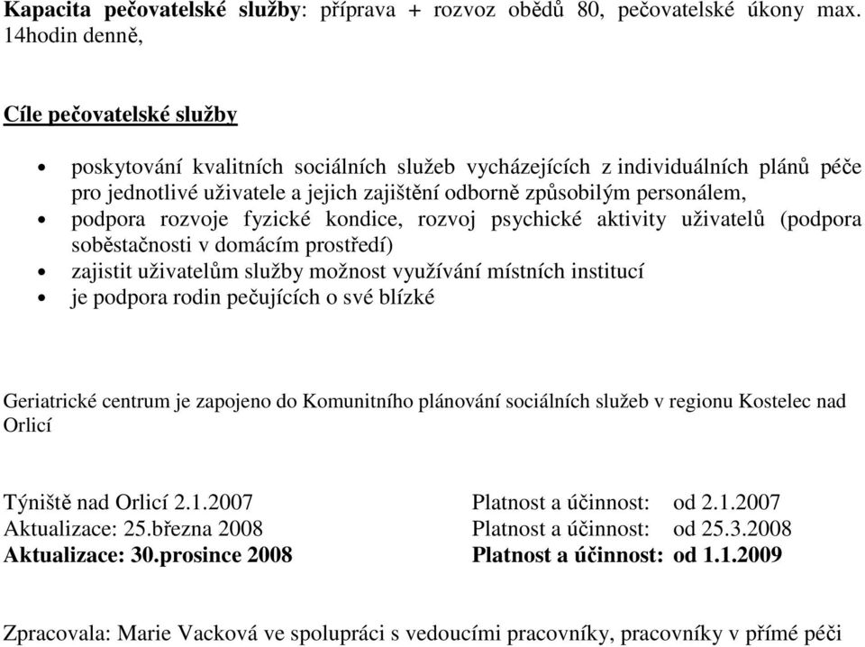 podpora rozvoje fyzické kondice, rozvoj psychické aktivity uživatelů (podpora soběstačnosti v domácím prostředí) zajistit uživatelům služby možnost využívání místních institucí je podpora rodin