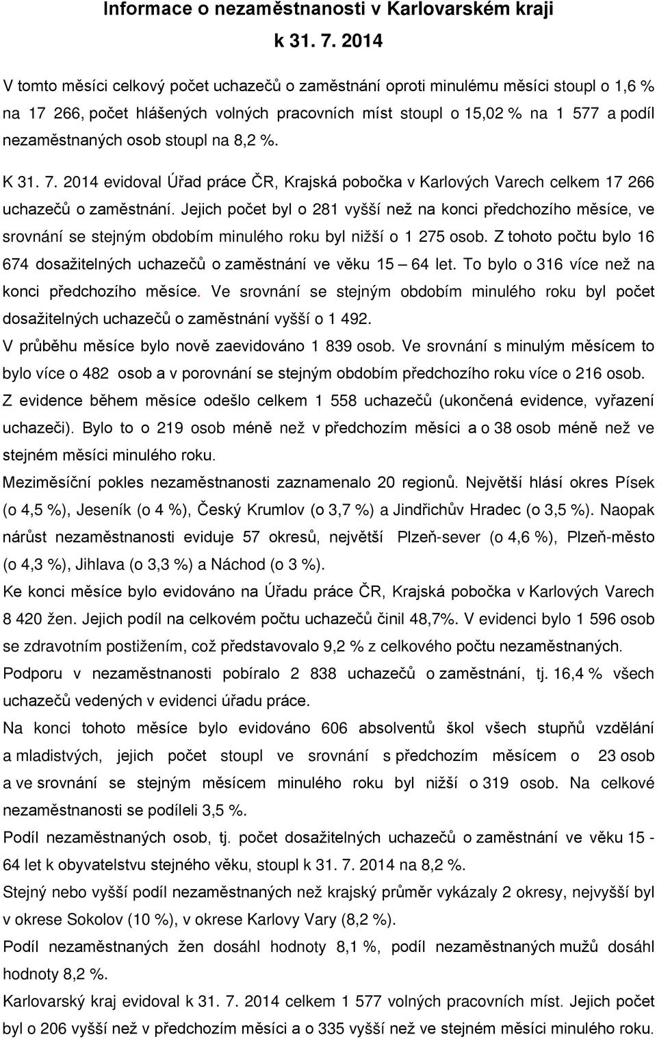 stoupl na 8,2 %. K 31. 7. 2014 evidoval Úřad práce ČR, Krajská pobočka v Karlových Varech celkem 17 266 uchazečů o zaměstnání.