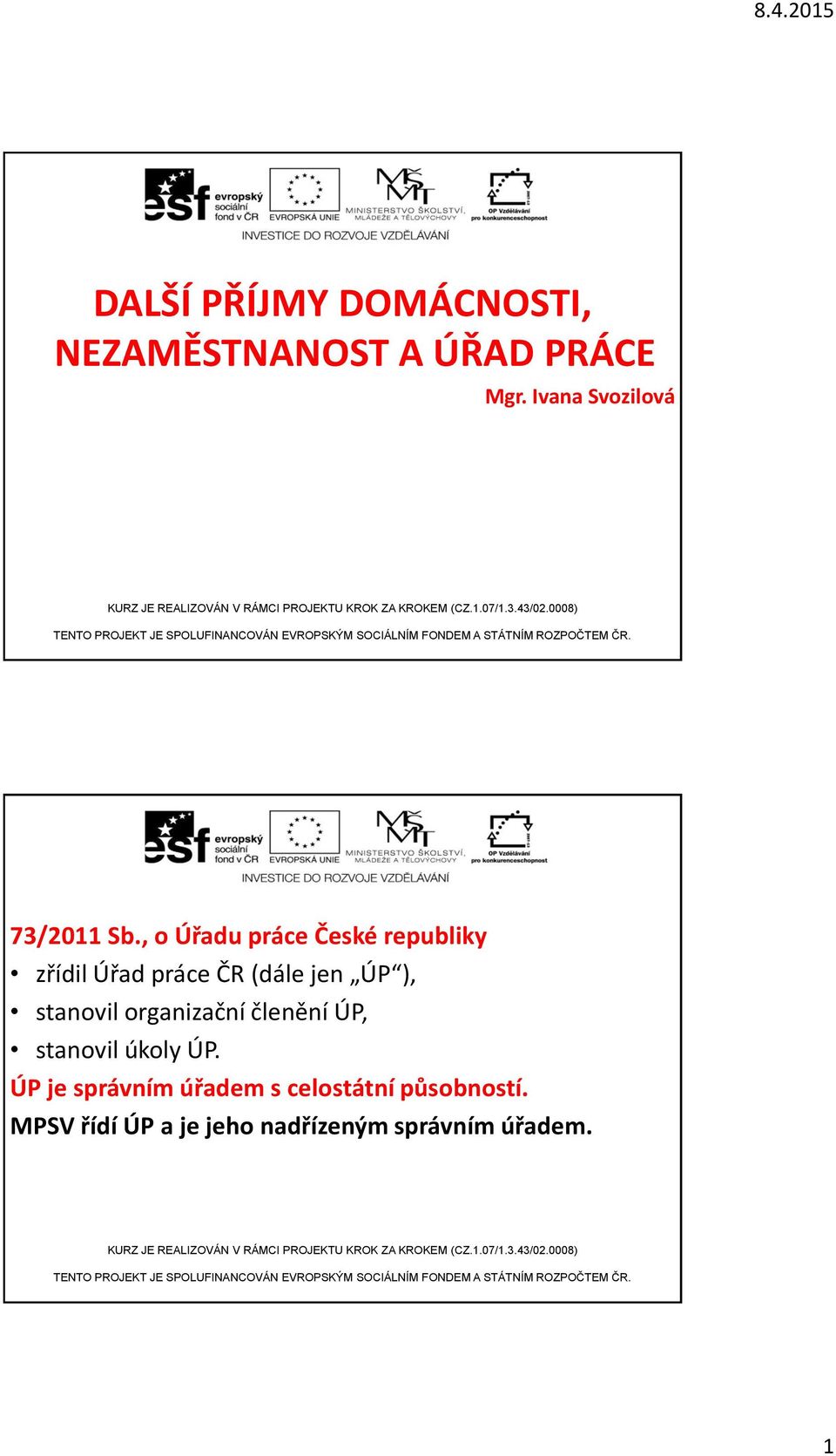 , o Úřadu práce České republiky zřídil Úřad práce ČR (dále jen ÚP ),