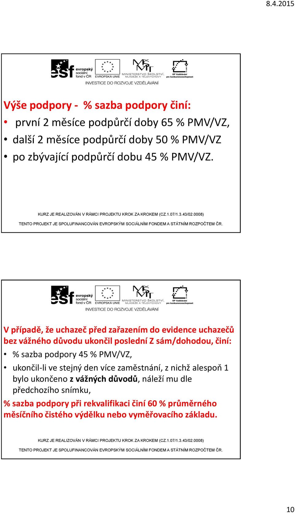 V případě, že uchazeč před zařazením do evidence uchazečů bez vážného důvodu ukončil poslední Z sám/dohodou, činí: % sazba podpory 45