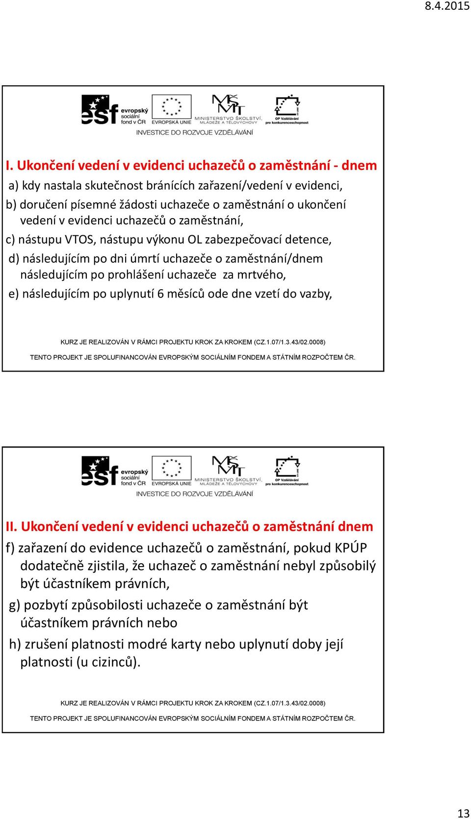 následujícím po uplynutí 6 měsíců ode dne vzetí do vazby, II.