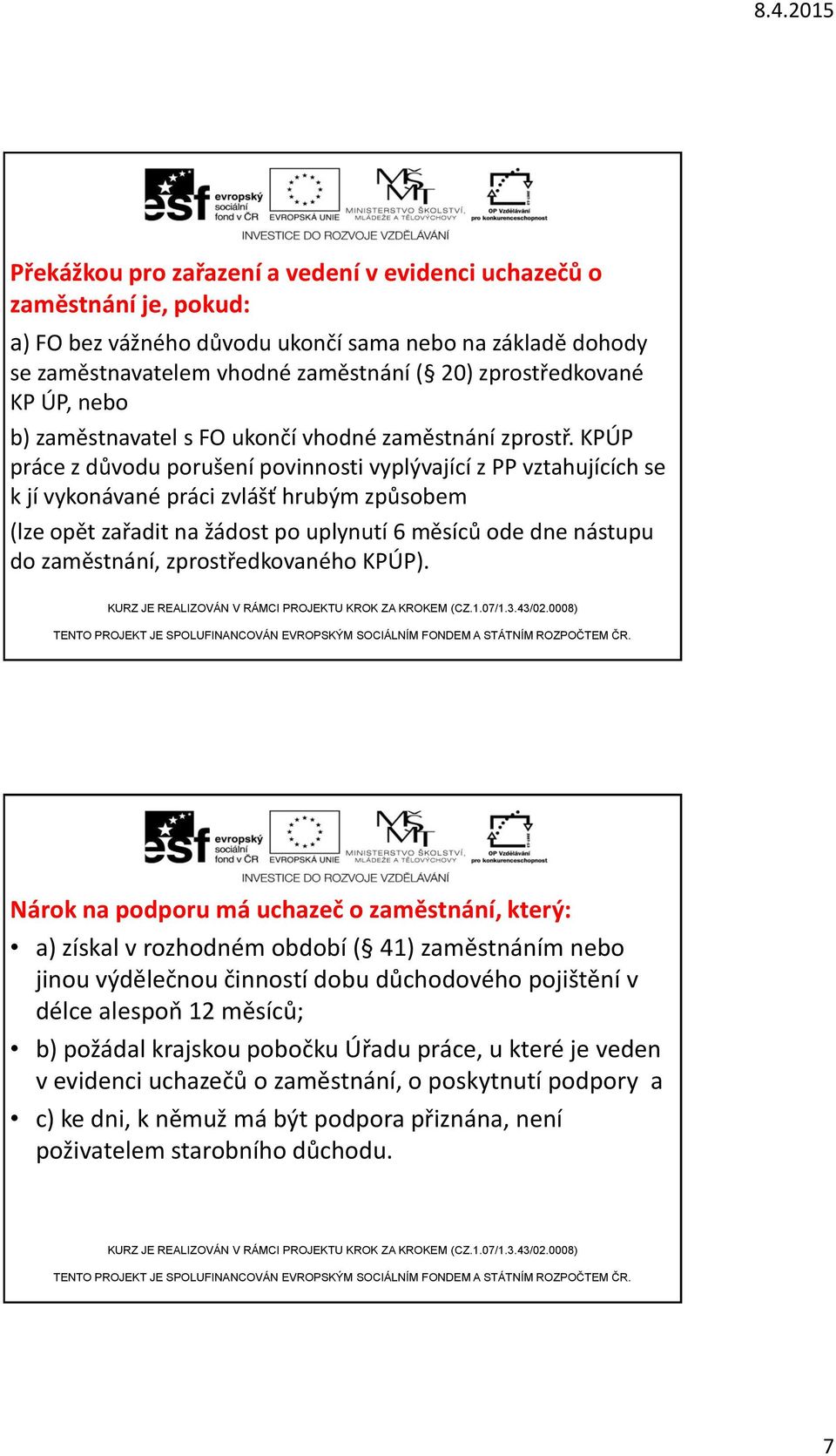 KPÚP práce z důvodu porušení povinnosti vyplývající z PP vztahujících se k jí vykonávané práci zvlášť hrubým způsobem (lze opět zařadit na žádost po uplynutí 6 měsíců ode dne nástupu do zaměstnání,