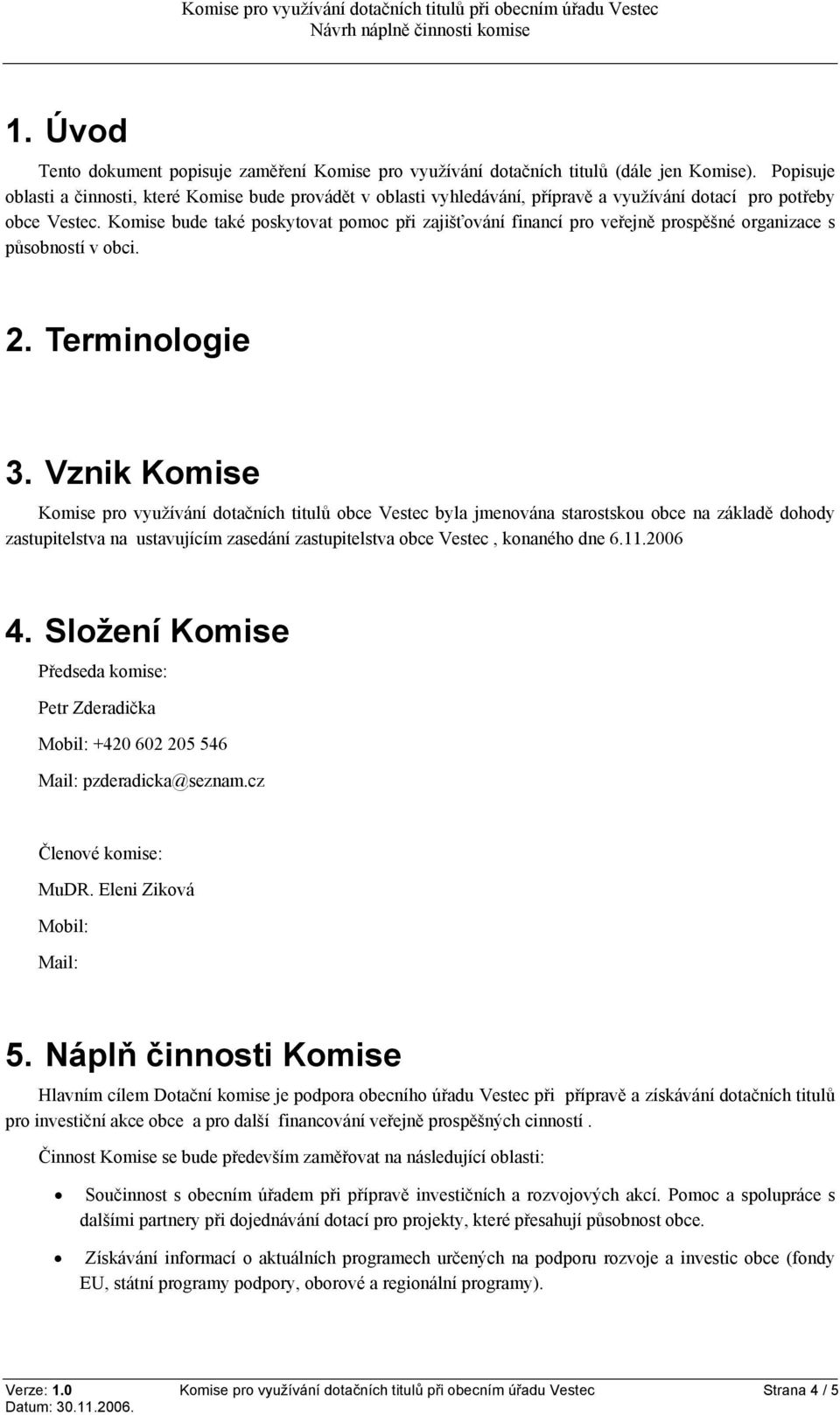 Komise bude také poskytovat pomoc při zajišťování financí pro veřejně prospěšné organizace s působností v obci. 2. Terminologie 3.