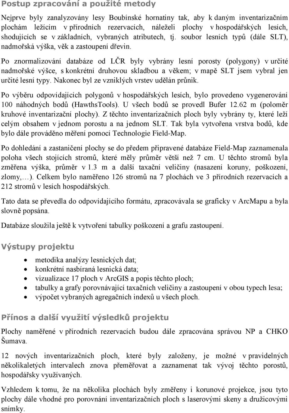 Po znormalizování databáze od LČR byly vybrány lesní porosty (polygony) v určité nadmořské výšce, s konkrétní druhovou skladbou a věkem; v mapě SLT jsem vybral jen určité lesní typy.