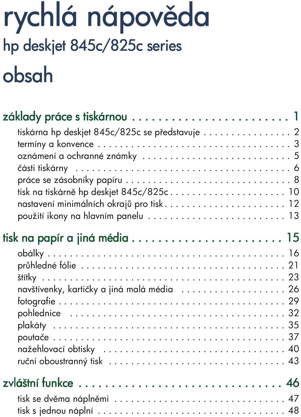 ..12 použitíikonynahlavnímpanelu...13 tisk na papír a jiná média.......................... 15 obálky...16 pr hlednéfólie...21 štítky.