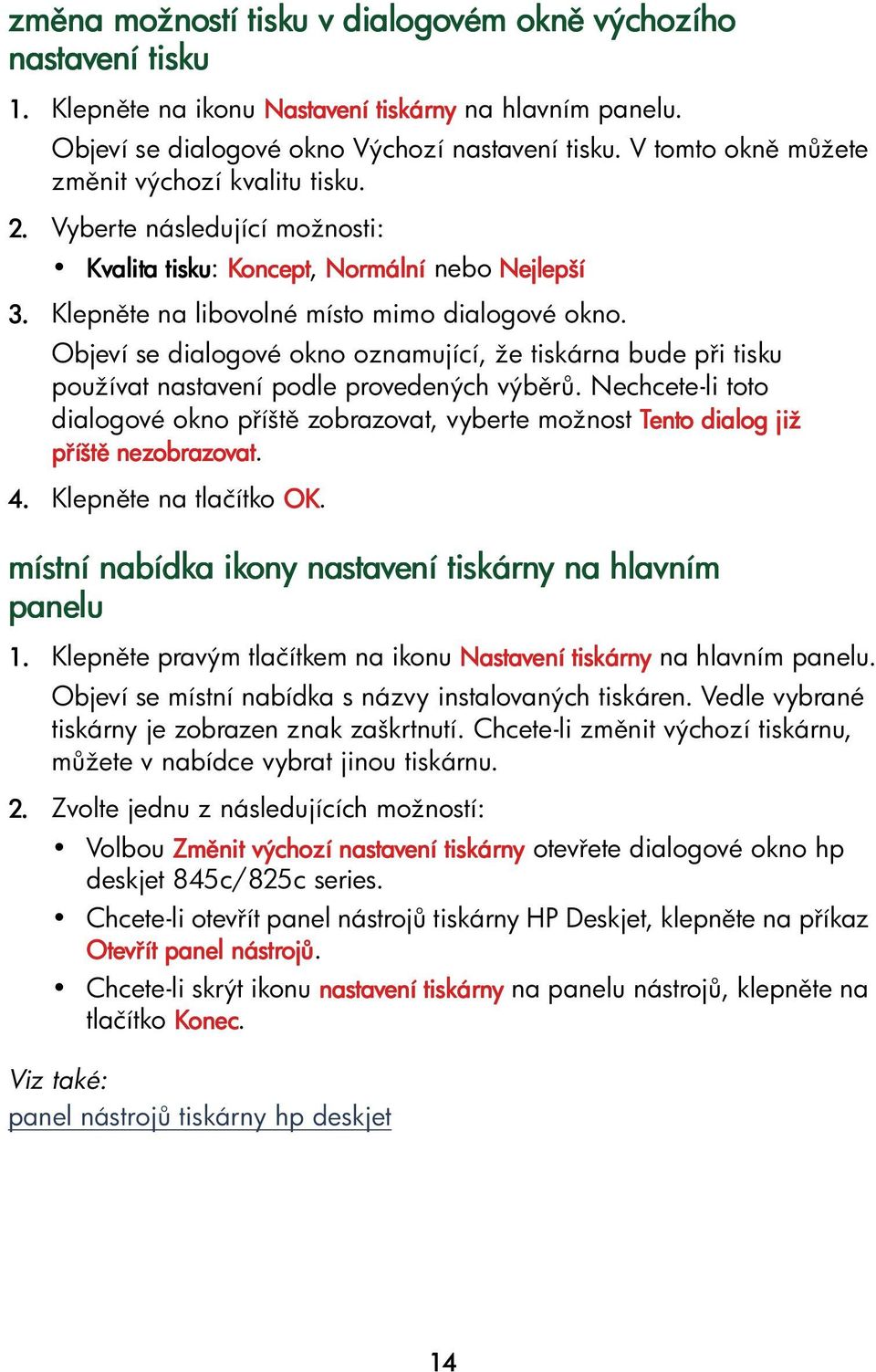 Objeví se dialogové okno oznamující, že tiskárna bude p i tisku používat nastavení podle provedených výb r.