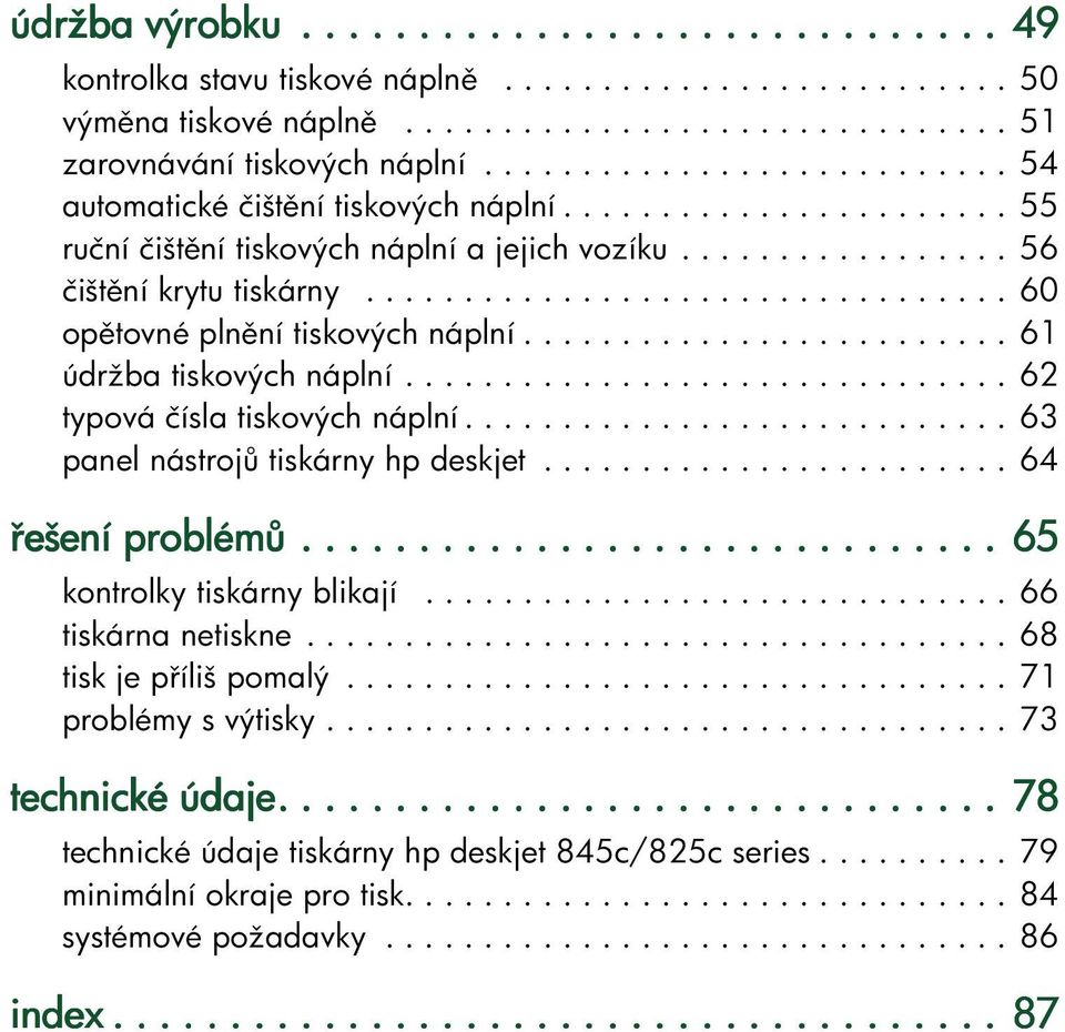 ..62 typováčíslatiskovýchnáplní...63 panelnástroj tiskárnyhpdeskjet...64 ešeníproblém... 65 kontrolkytiskárnyblikají...66 tiskárnanetiskne.
