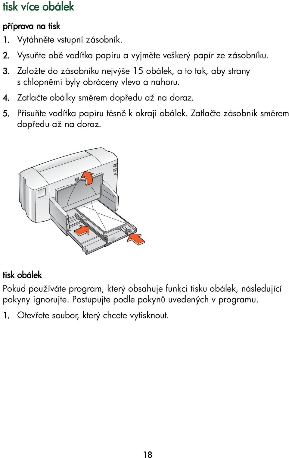 Zatlačte obálky sm rem dop edu až na doraz. 5. P isu te vodítka papíru t sn k okraji obálek. Zatlačte zásobník sm rem dop edu až na doraz.