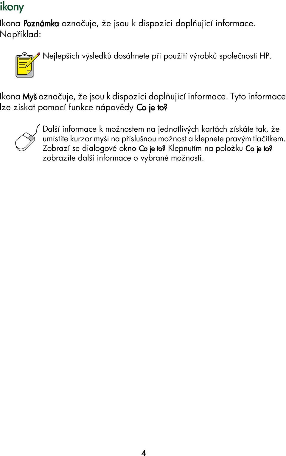 Ikona Myš označuje, že jsou k dispozici dopl ující informace. Tyto informace lze získat pomocí funkce nápov dy Co je to?