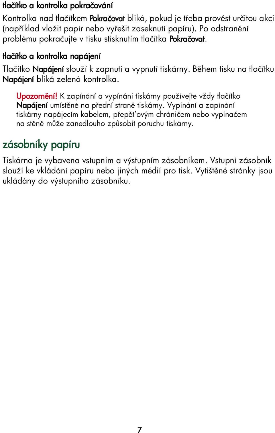 B hem tisku na tlačítku Napájení blikázelenákontrolka. Upozorn ní! K zapínání a vypínání tiskárny používejte vždy tlačítko Napájení umíst né na p ední stran tiskárny.