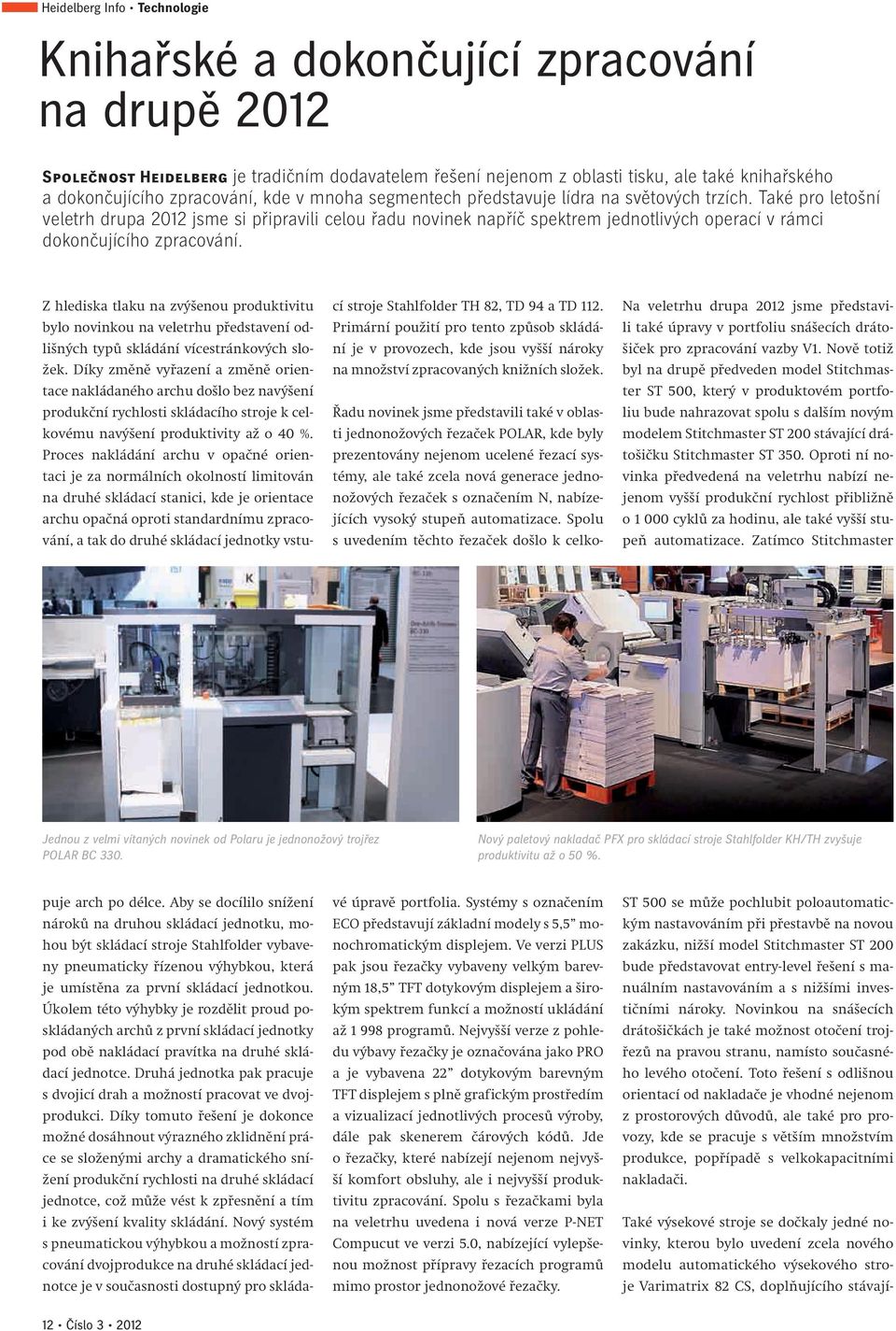 Také pro letošní veletrh drupa 2012 jsme si připravili celou řadu novinek napříč spektrem jednotlivých operací v rámci dokončujícího zpracování. cí stroje Stahlfolder TH 82, TD 94 a TD 112.