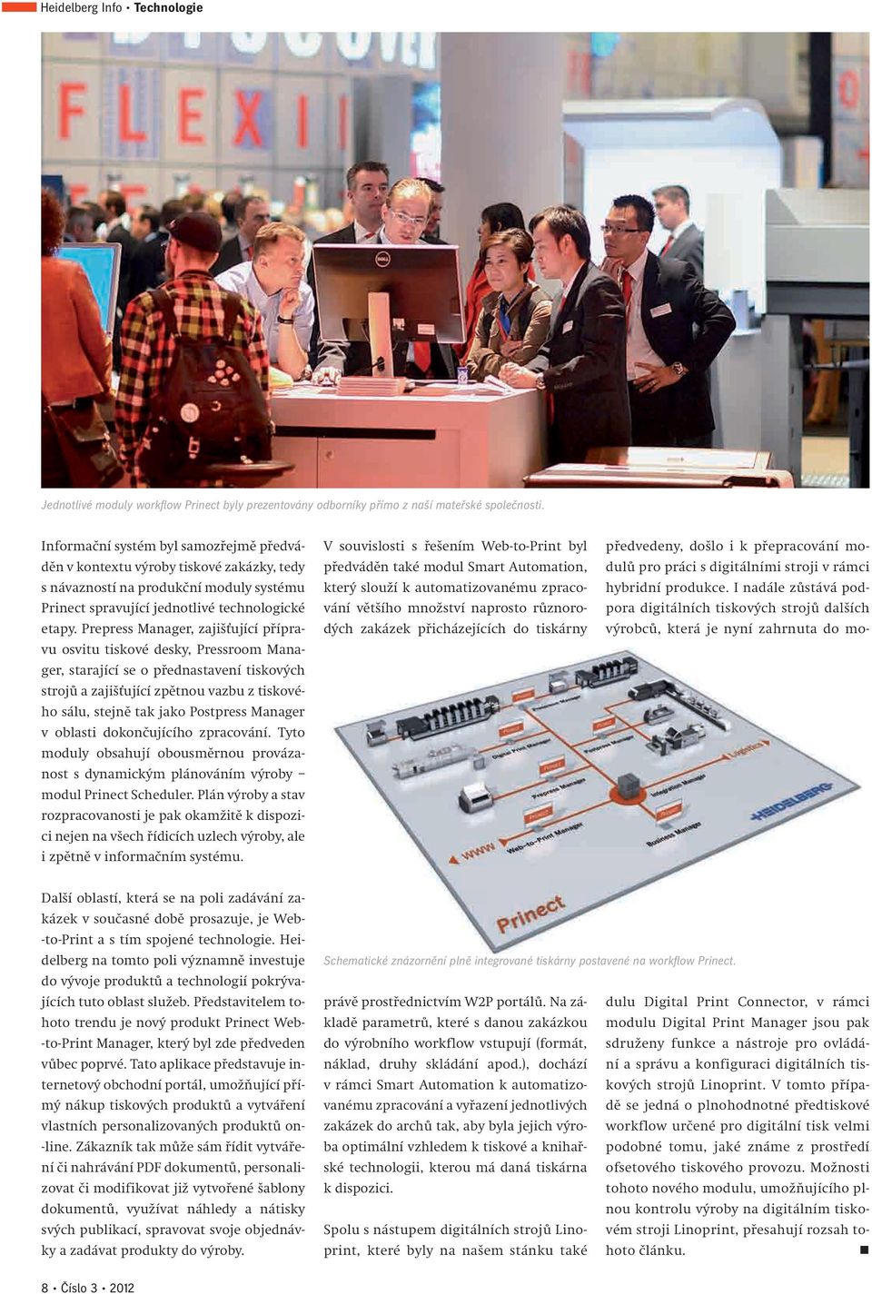 Prepress Manager, zajišťující přípravu osvitu tiskové desky, Press room Manager, starající se o přednastavení tiskových strojů a zajišťující zpětnou vazbu z tiskového sálu, stejně tak jako Postpress