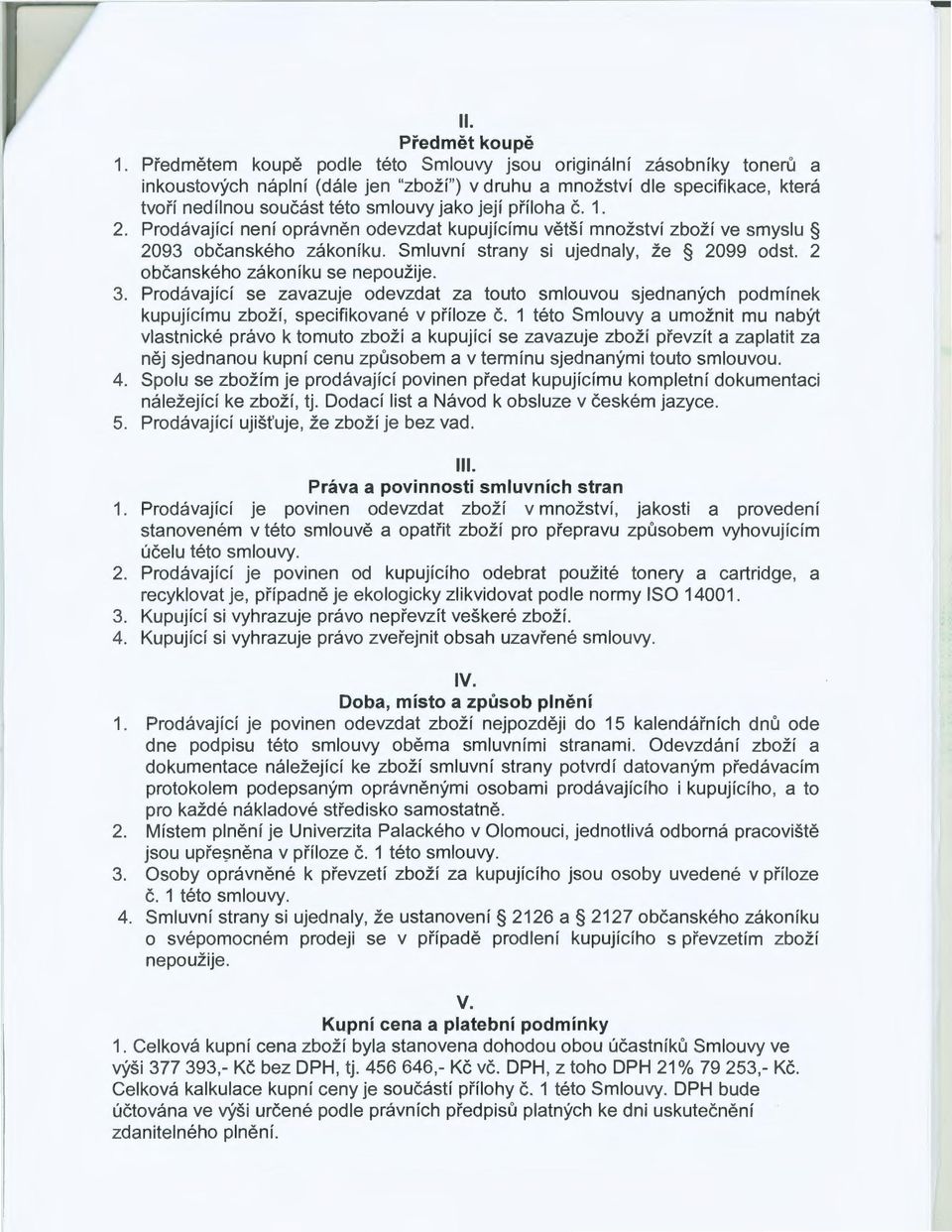 příloha č. 1. 2. Prodávající není oprávněn odevzdat kupujícímu větší množství zboží ve smyslu 2093 občanského zákoníku. Smluvní strany si ujednaly, že 2099 odst. 2 občanského zákoníku se nepoužije. 3.