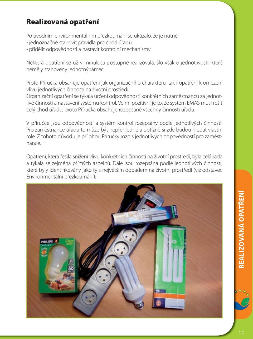 Proto Příručka obsahuje opatření jak organizačního charakteru, tak i opatření k omezení vlivu jednotlivých činností na životní prostředí.