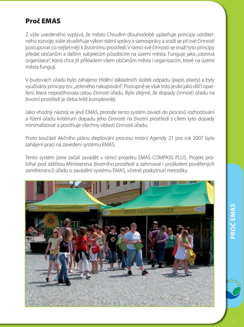 Funguje jako vzorová organizace, která chce jít příkladem všem občanům města i organizacím, které na území města fungují.