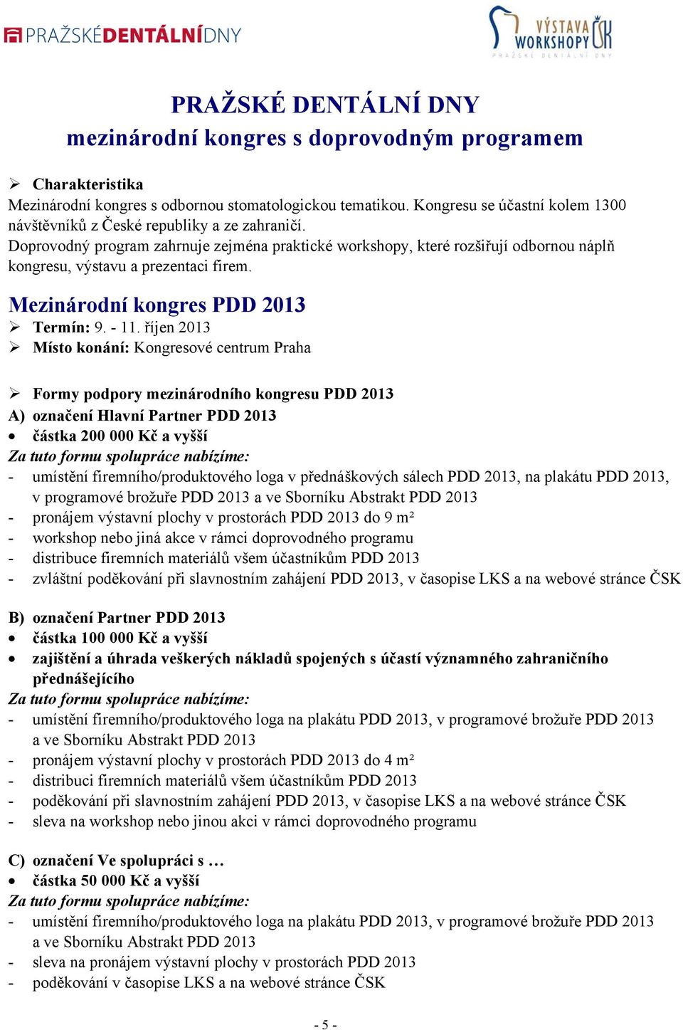 Doprovodný program zahrnuje zejména praktické workshopy, které rozšiřují odbornou náplň kongresu, výstavu a prezentaci firem. Mezinárodní kongres PDD 2013 Termín: 9. - 11.