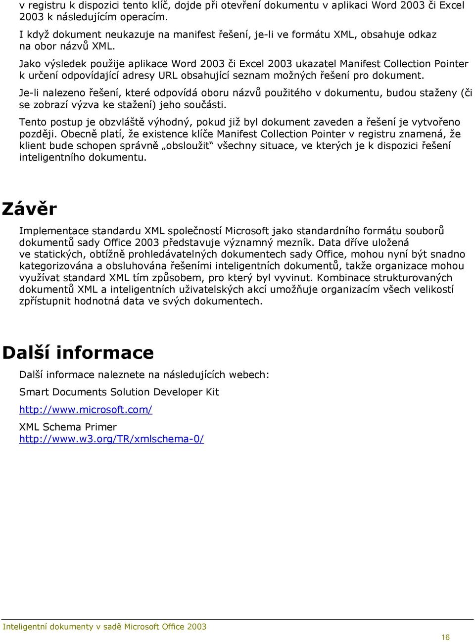 Jako výsledek použije aplikace Word 2003 či Excel 2003 ukazatel Manifest Collection Pointer k určení odpovídající adresy URL obsahující seznam možných řešení pro dokument.