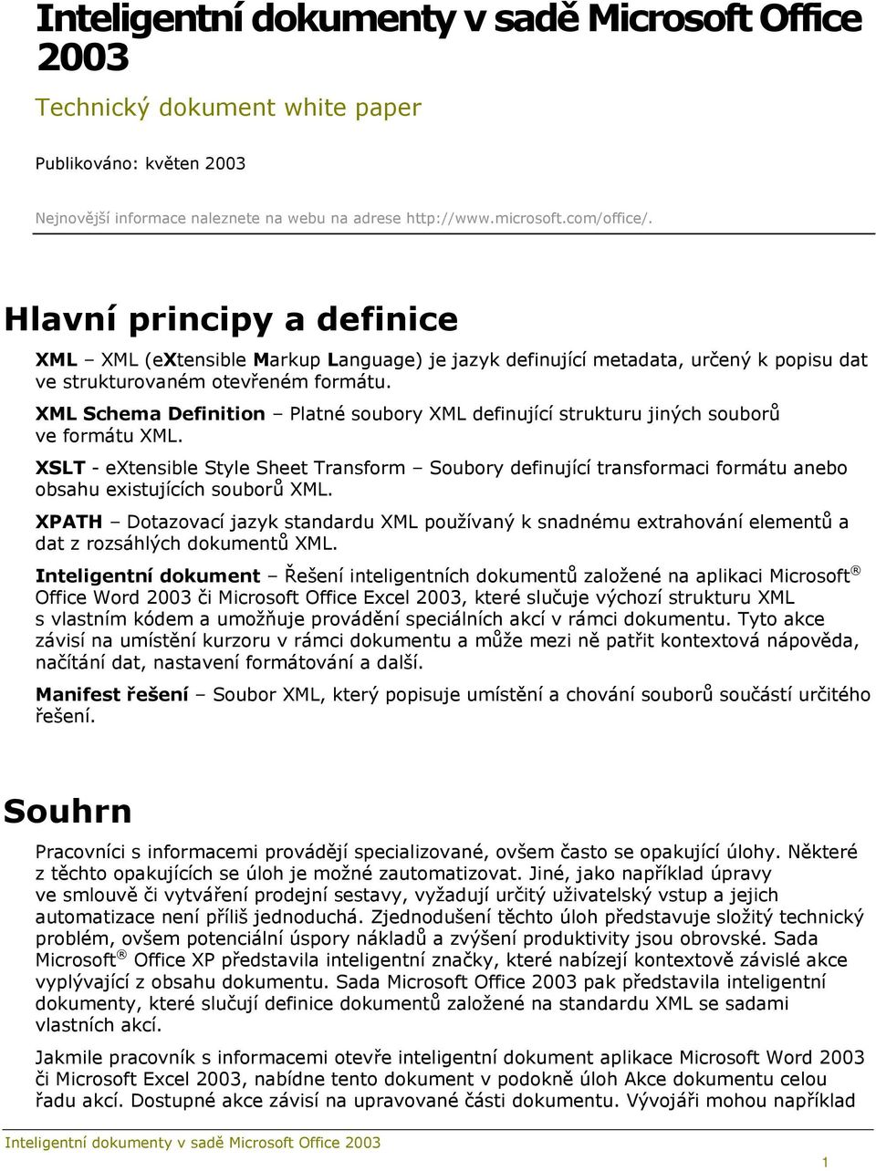 XML Schema Definition Platné soubory XML definující strukturu jiných souborů ve formátu XML.