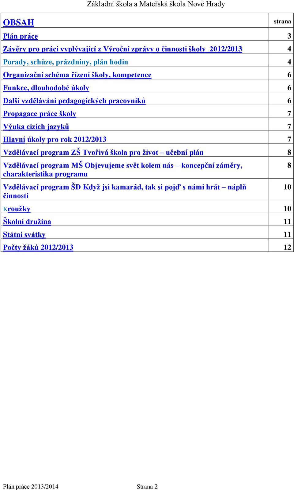 úkoly pro rok 2012/2013 7 Vzdělávací program ZŠ Tvořivá škola pro život učební plán 8 Vzdělávací program MŠ Objevujeme svět kolem nás koncepční záměry, charakteristika programu