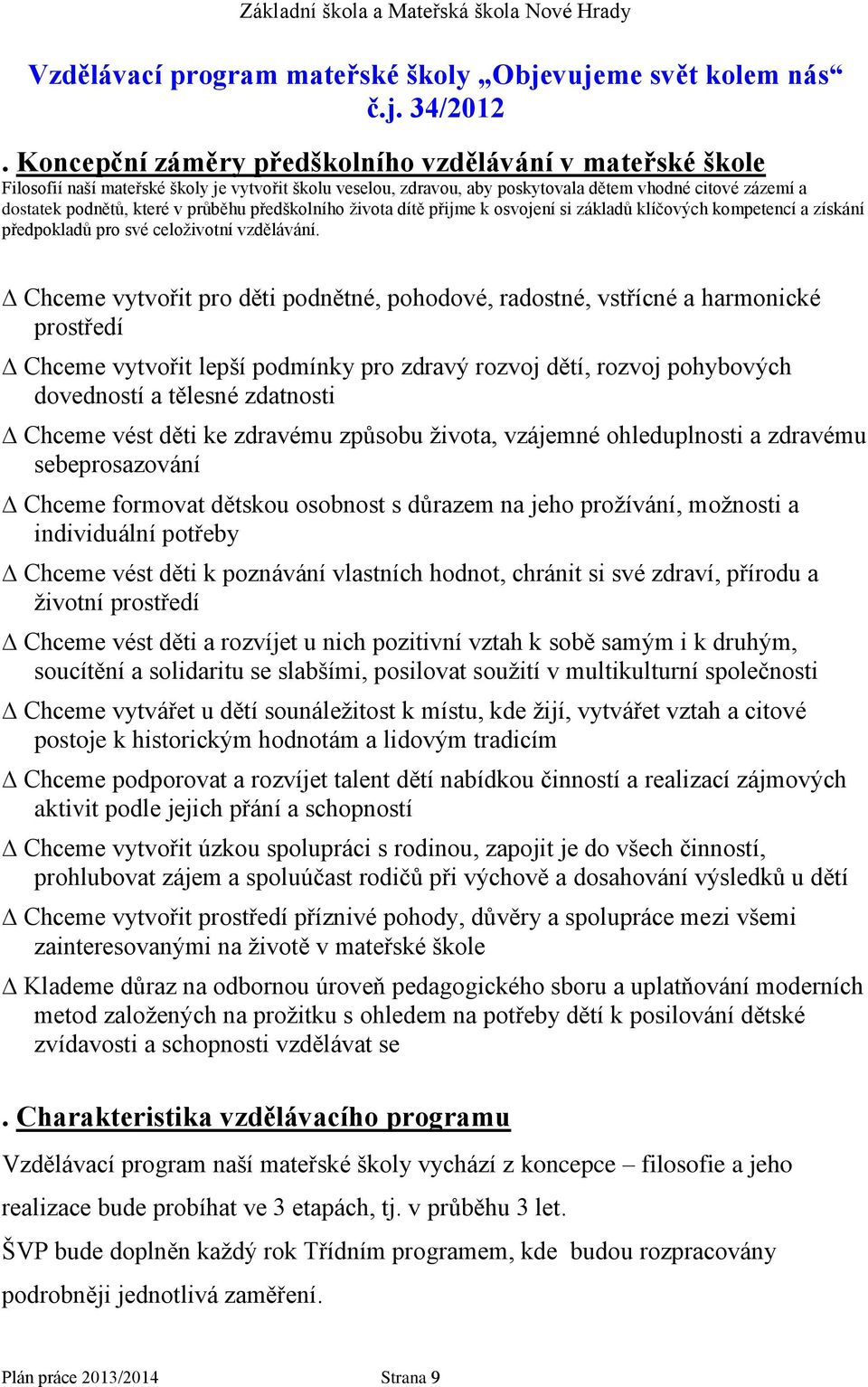 průběhu předškolního života dítě přijme k osvojení si základů klíčových kompetencí a získání předpokladů pro své celoživotní vzdělávání.