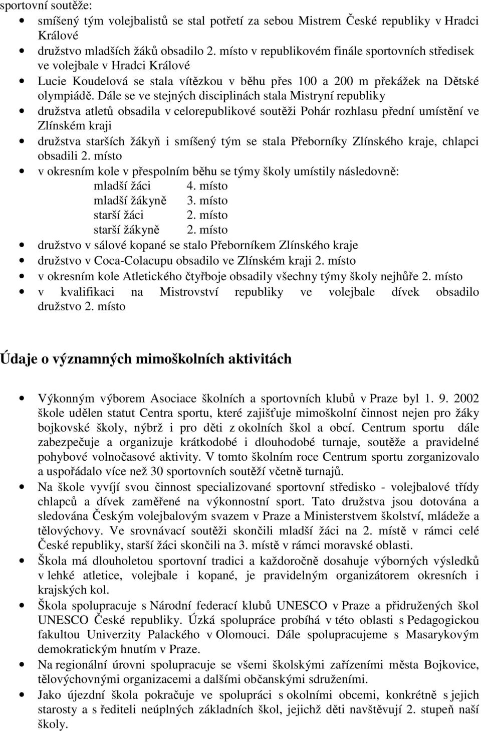 Dále se ve stejných disciplinách stala Mistryní republiky družstva atletů obsadila v celorepublikové soutěži Pohár rozhlasu přední umístění ve Zlínském kraji družstva starších žákyň i smíšený tým se