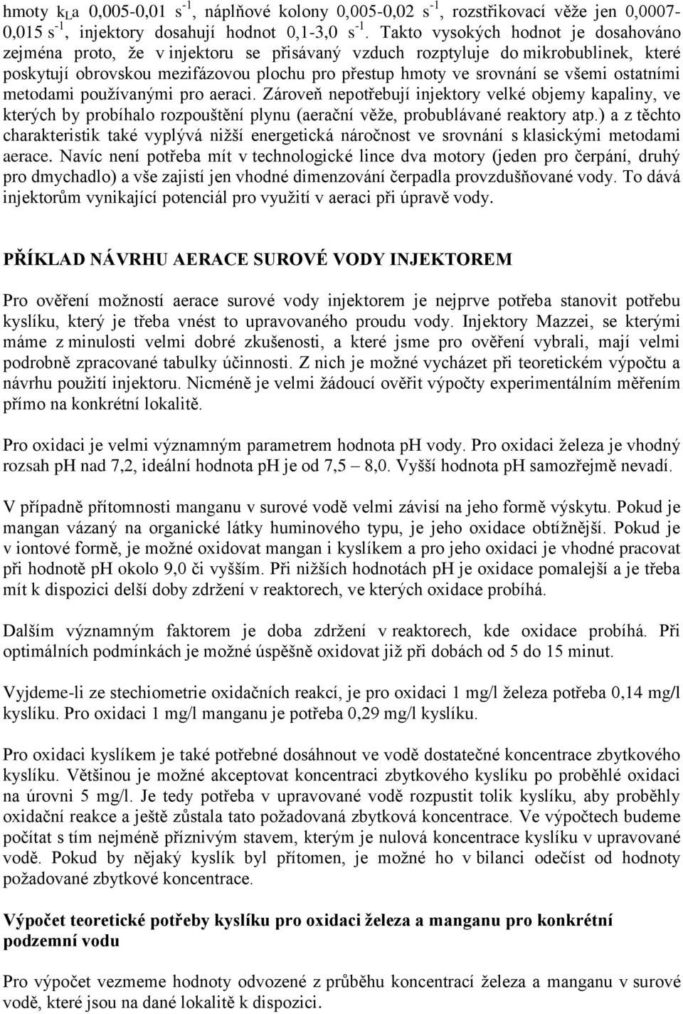 ostatními metodami používanými pro aeraci. Zároveň nepotřebují injektory velké objemy kapaliny, ve kterých by probíhalo rozpouštění plynu (aerační věže, probublávané reaktory atp.