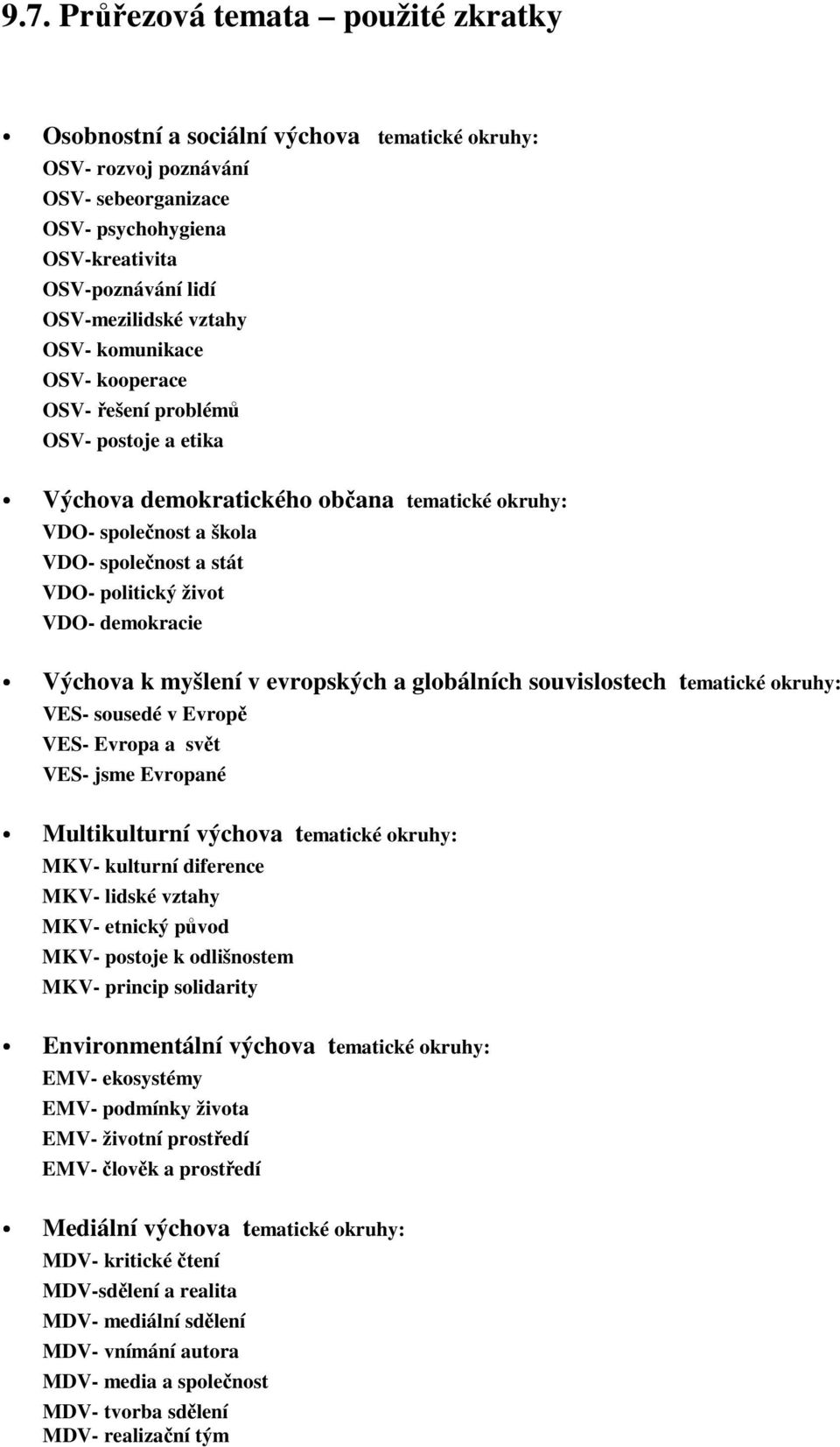 VDO- demokracie Výchova k myšlení v evropských a globálních souvislostech tematické okruhy: VES- sousedé v Evropě VES- Evropa a svět VES- jsme Evropané Multikulturní výchova tematické okruhy: MKV-