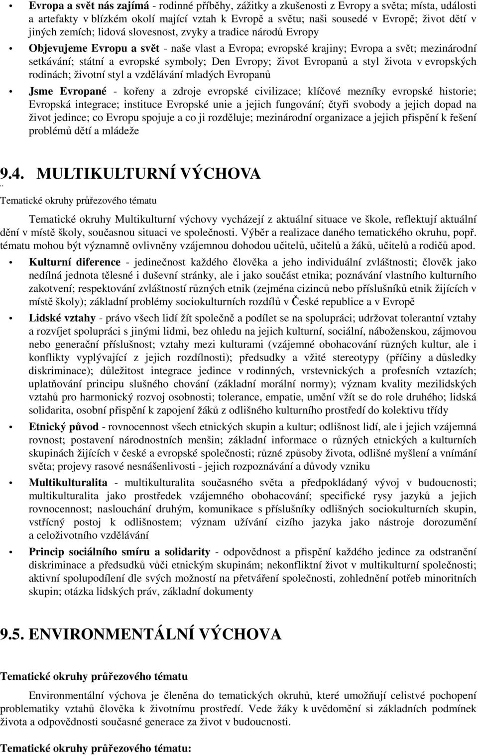 Evropy; život Evropanů a styl života v evropských rodinách; životní styl a vzdělávání mladých Evropanů Jsme Evropané - kořeny a zdroje evropské civilizace; klíčové mezníky evropské historie; Evropská